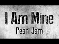 Pearl Jam | I Am Mine | Lyrics