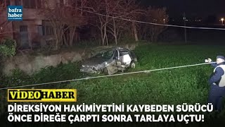 Direksiyon Hakimiyetini Kaybeden Sürücü Önce Direğe Çarptı Sonra Tarlaya Uçtu!