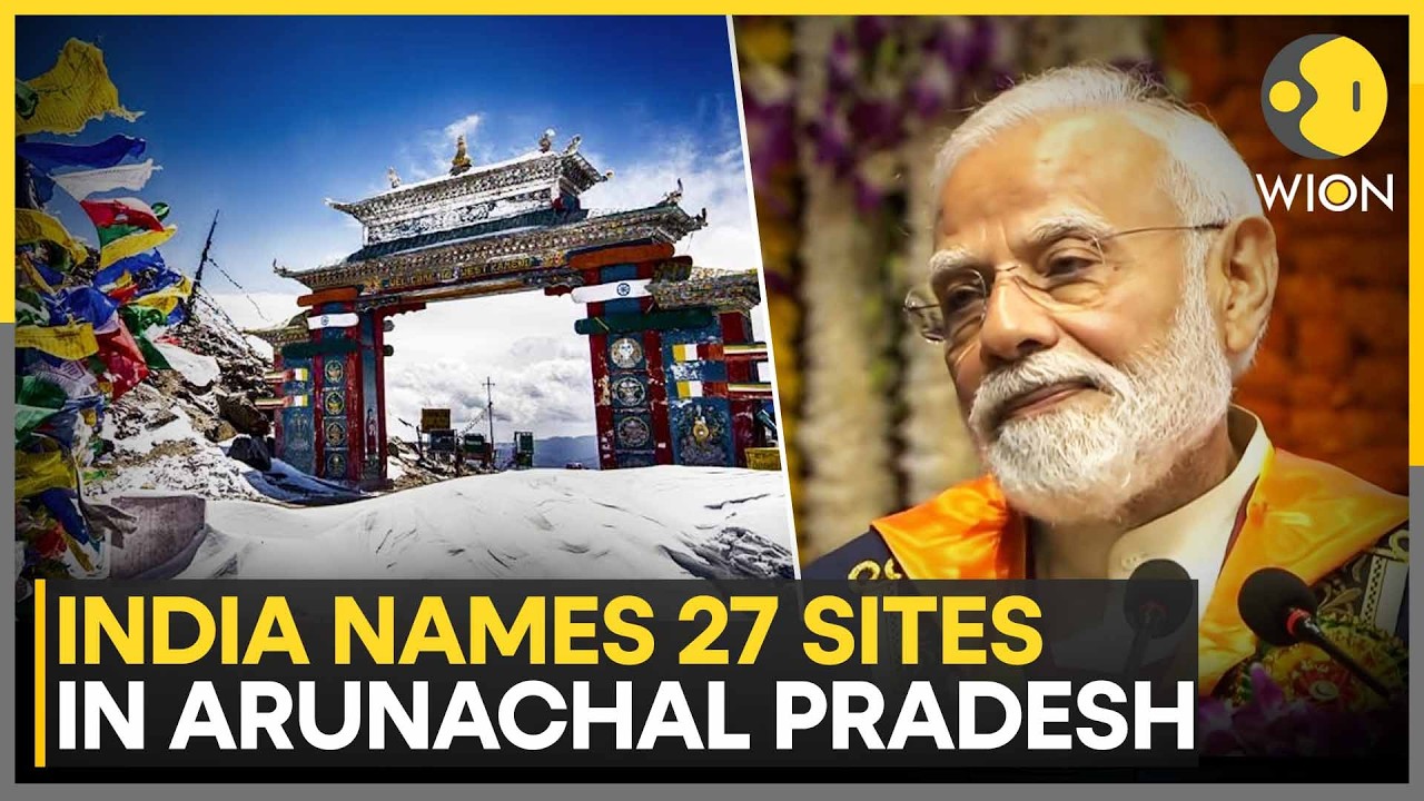 India Names 27 Places in Arunachal Pradesh | Counters China’s Renaming Claims | India-China Tensions