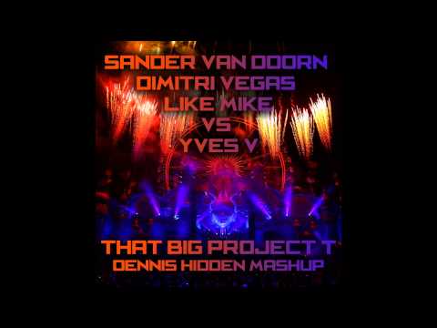 Sander Van Doorn, DV & LM vs. Yves V - That Big Project T (Dennis Hidden Mashup)