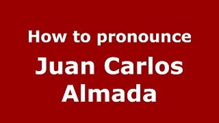 How to pronounce Juan Carlos Almada