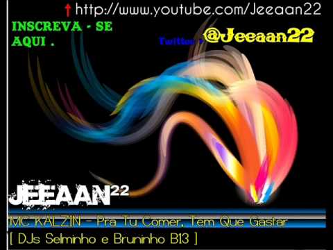 MC KALZIN - Pra Tu Comer, Tem Que Gastar [ DJs Selminho e Bruninho B13 ]