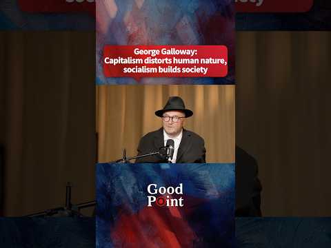 George Galloway: Capitalism distorts human nature, socialism builds society