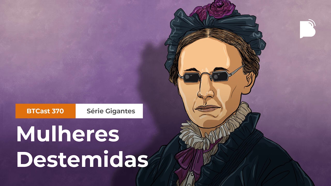 Mulheres Destemidas - BTCast #370