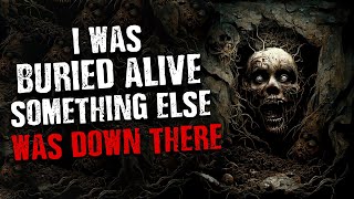 I was BURIED ALIVE, Something else was down there | Scary Stories from the internet | Creepypasta