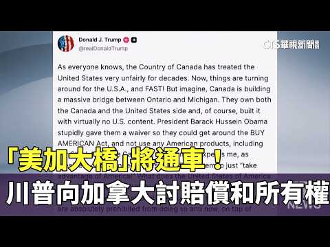 「美加大橋」將通車！　川普向加拿大討賠償和所有權