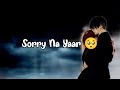 Sorry Na Yaar Sorry Status Sorry Whatsapp Status Sorry Sad Status