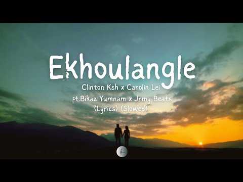 Clinton Ksh - Ekhoulangle ft. Carolin Lei x Bikaz Yumnam x Jrmy Beats (Lyrics) (Slowed)