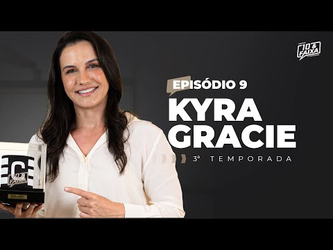 KYRA GRACIE - 3ª temporada Podcast 10 & Faixa #9