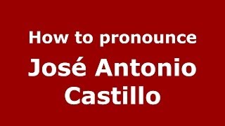 How to pronounce José Antonio Castillo
