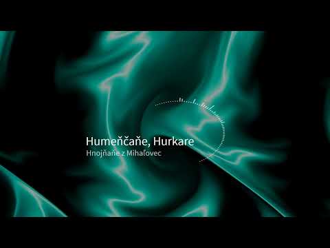 Humeňčaňe, Hurkare - Špivaju Hnojňaňe z Mihaľovec