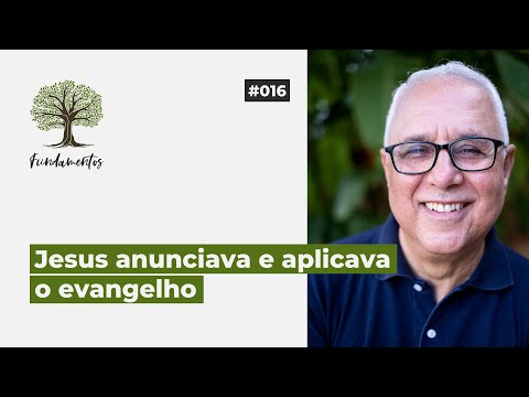 #016 - JESUS ANUNCIAVA E APLICAVA O EVANGELHO - Fundamentos