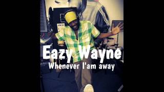Eazy Wayne -  Whenever I'Am Away (January Refix 2017)