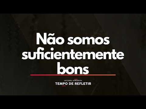 Não somos suficientemente bons - Tempo de Refletir 2623