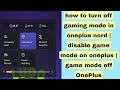 how to turn off gaming mode in oneplus nord | disable game mode on oneplus | game mode off OnePlus