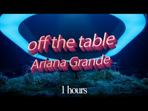 Ariana Grande - off the table ft. The Weeknd ( 1 hours )