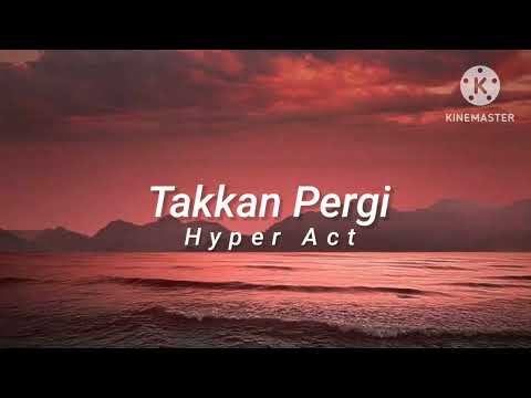 Takkan Pergi - Hyper Act (lirik)