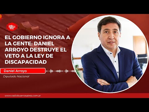 El gobierno ignora a la gente: Daniel Arroyo DESTRUYE el veto a la Ley de Discapacidad