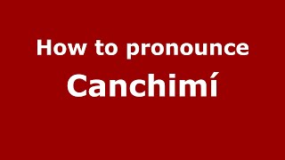 How to pronounce Canchimí