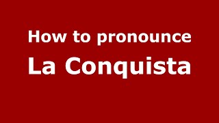 How to pronounce La Conquista