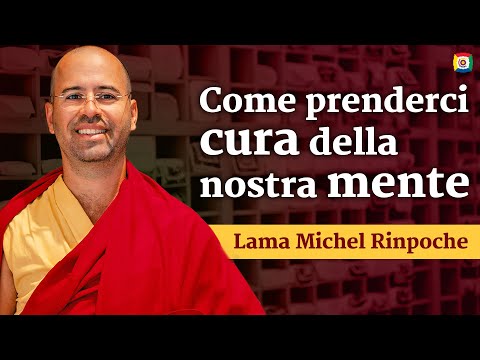 Come prenderci cura della nostra mente: Introduzione al buddhismo con Lama Michel Rinpoche