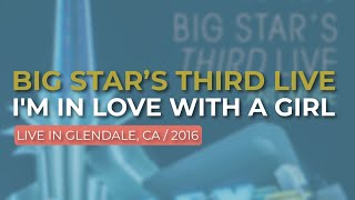 Big Star’s Third Live - I'm In Love With A Girl (Live in Glendale 2016) (Official Audio)