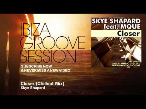 Skye Shapard - Closer - Chillout Mix - IbizaGrooveSession