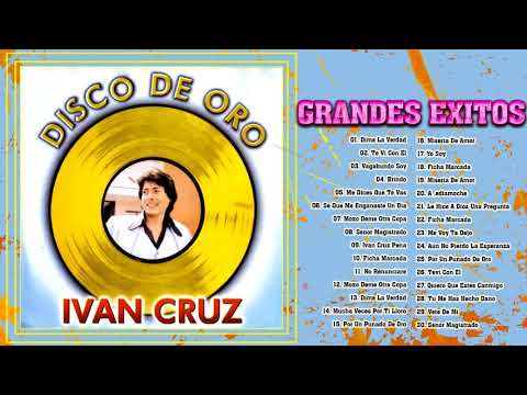 IVAN CRUZ EXITOS  BOLEROS DE ORO - SUS 30 MEJORES BOLEROS - VIEJITAS PERO BONITAS INOLVIDABLES