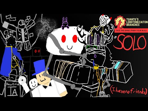 Tuantu's Lobotimization Branches Solo Is Pure Insanity...