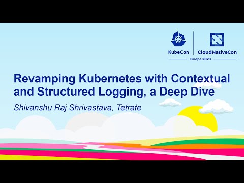 Revamping Kubernetes with Contextual and Structured Logging, a Deep Dive - Shivanshu Shrivastava