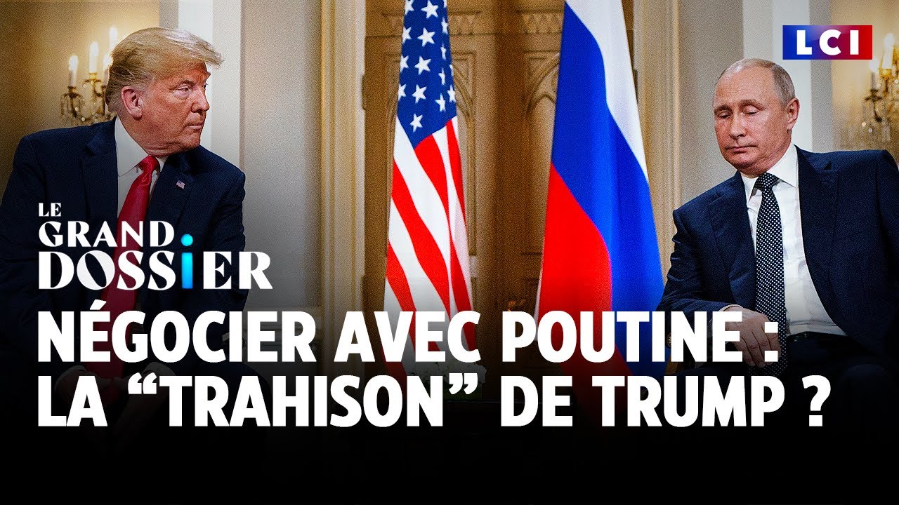 La Grand Dossier : négocier avec Poutine, la "trahison" de Trump｜LCI
