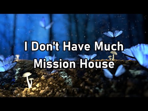 Mission House - I Don't Have Much Lyrics
