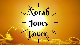The Sun Doesn&#39;t Like You, Norah Jones,Jenny Daniels,Singer Songwriter Pop Jazz Folk Music Cover Song