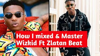 How I Mixed & Mastered Wizkid ft Zlatan IDK Beat | Step by Step Mixing & Mastering Tutorial