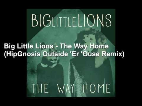 Big Little Lions - The Way Home (HipGnosis Outside 'Er 'Ouse Remix)