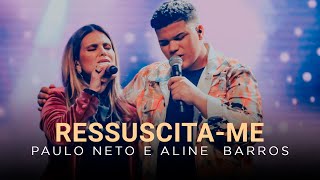 Ressuscita-me | Paulo Neto e Aline Barros