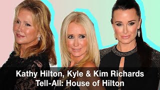 Kathy Hilton, Kyle &amp; Kim Richards: House of Hilton Tell-All