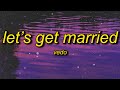 Vedo Let S Get Married Lyrics Everybody Said That We Wouldn T Last Give It Some Time