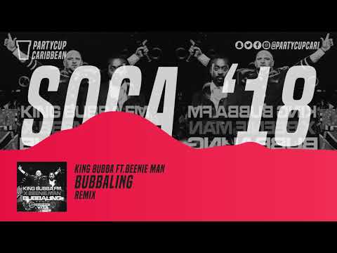 [SOCA 2018] - King Bubba ft. Beenie Man - Bubbaling (Remix)