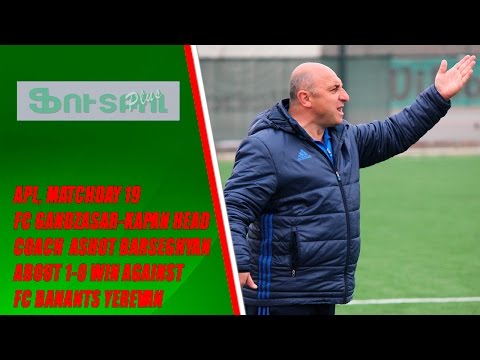 APL, matchday 19 FC Gandzasar Kapan head coach about 1-0 win against FC Banants Yerevan