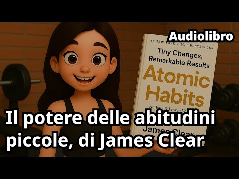 Introduzione al Libro : Il potere delle abitudini piccole, di James Clear