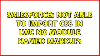 Salesforce: Not able to import CSS in LWC No MODULE named markup: (2 Solutions!!)