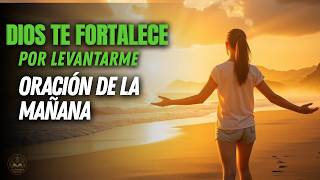 ORACIÓN DE LA MAÑANA | Dios Te FORTALECE y Te Levanta con Su Poder al Empezar Hoy
