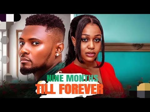 Nine Months Till Forever - Maurice Sam & Uche Montana 2025 Latest Nigerian Movie 