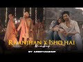 Raanjhan X Ishq Hai Mashup AREET Mashup Sahiba Arijit Singh Mismatched Jasleen Royal