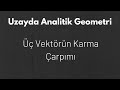 12) Uzayda Üç Vektörün Karma Çarpımı