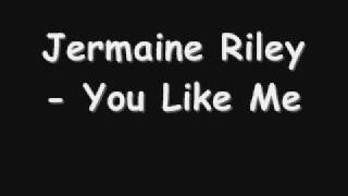 Jermaine Riley  - You Like Me