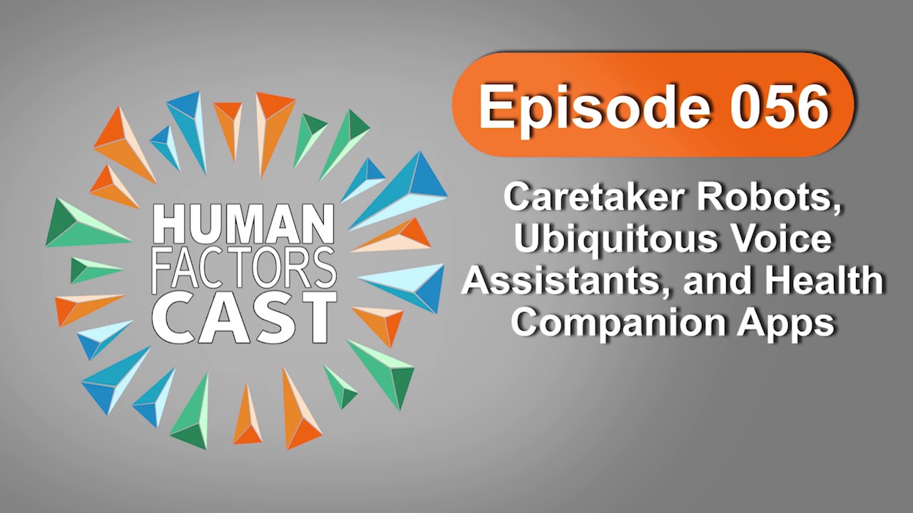 Human Factors Cast E056 - Caretaker Robots, Ubiquitous Voice Assistants, and Health Companion Apps