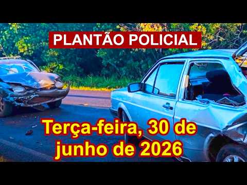 Plantão Policial, terça-feira, 30 de junho de 2026