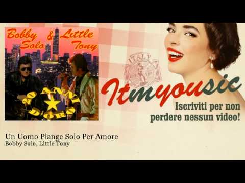 Bobby Solo, Little Tony - Un Uomo Piange Solo Per Amore